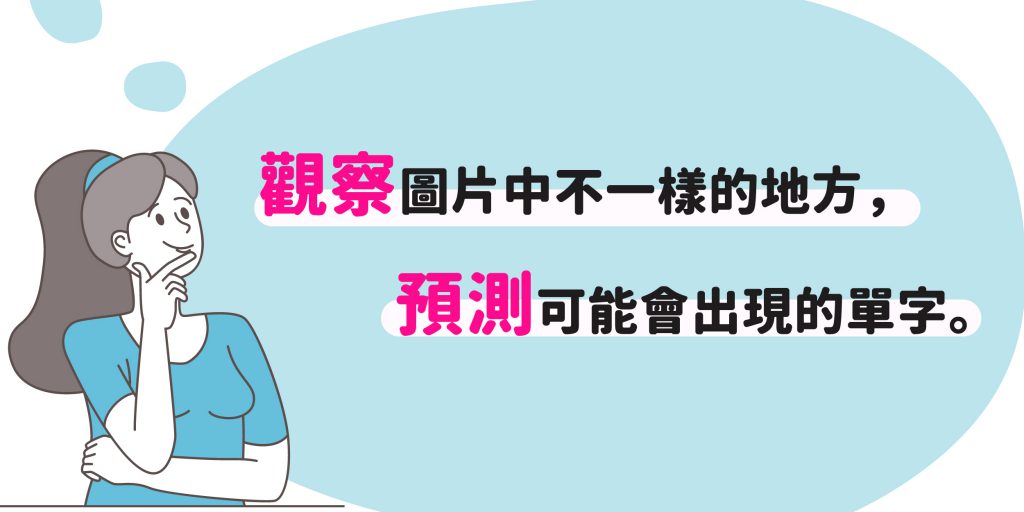 觀察圖片中不一樣的地方，預測可能會出現的單字。